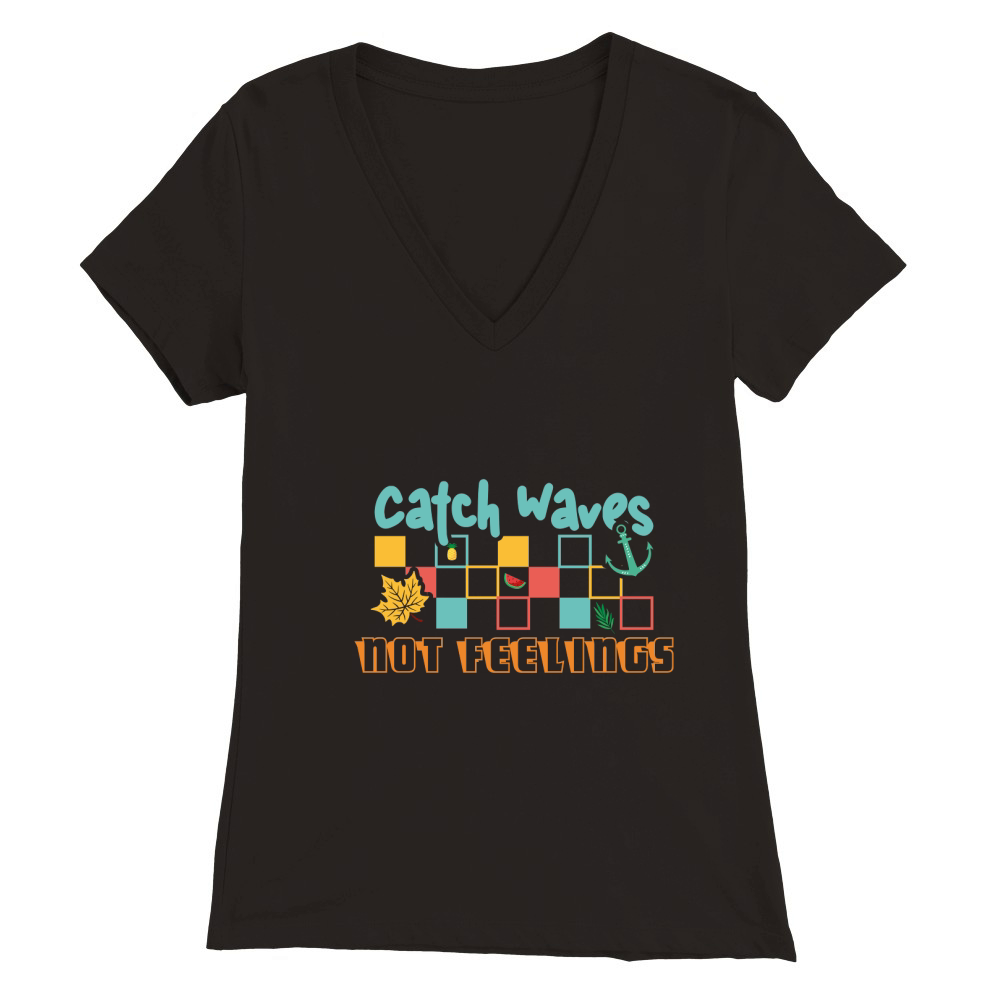 Catch waves not feelings Premium Womens V-Neck T-shirt