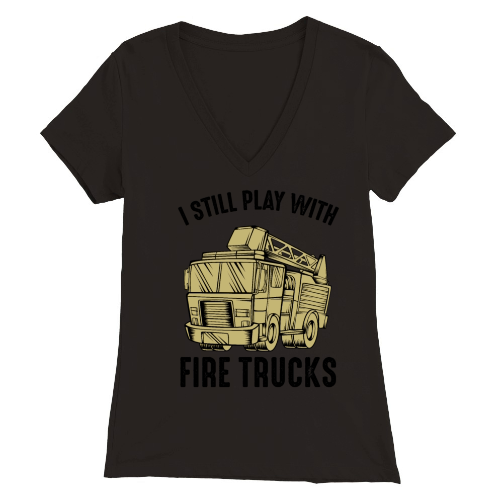 I Still Play With Fire Trucks Firefighter Quotes Premium Womens V-Neck T-shirt