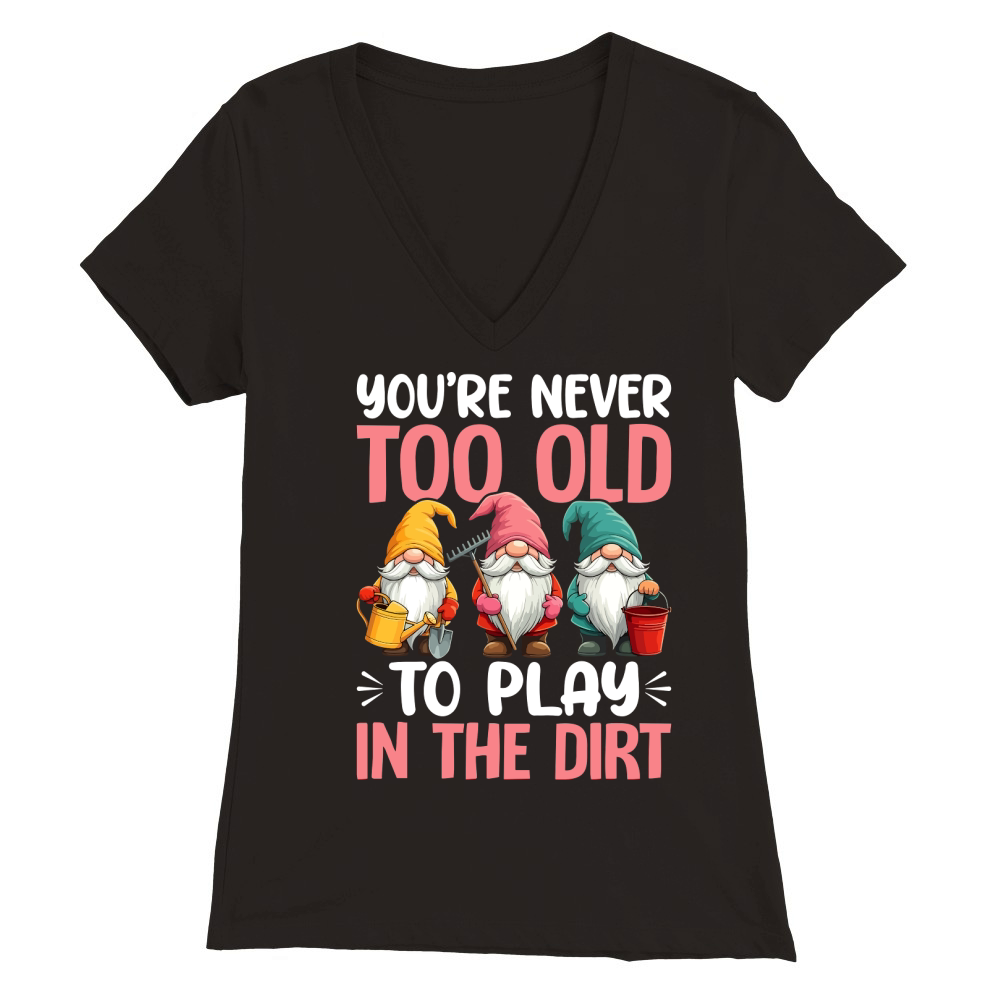 youre never too old to play in the dirt Premium Womens V-Neck T-shirt