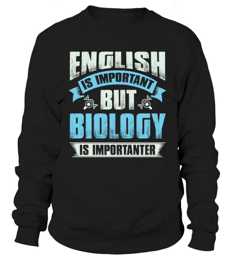 English is important but biology is importanter Sweatshirt Unisex