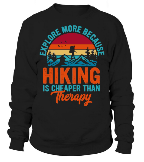 Explore More Because  Hiking Is Cheaper Than Therapy Sweatshirt Unisex