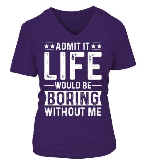 Admit It Life Would Be Boring Without Me  (2) V-neck T-Shirt Woman