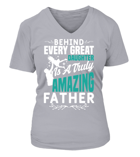 Behind every great daughter is a truly amazing father V-neck T-Shirt Woman