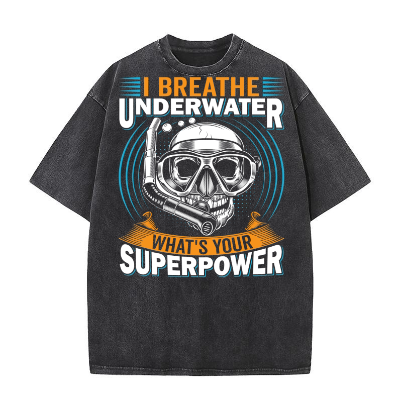 I Breathe Underwater, Whats Your Superpower Washed T-Shirt