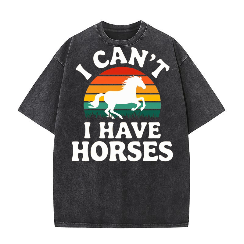 I Cant I Have Horse Washed T-Shirt