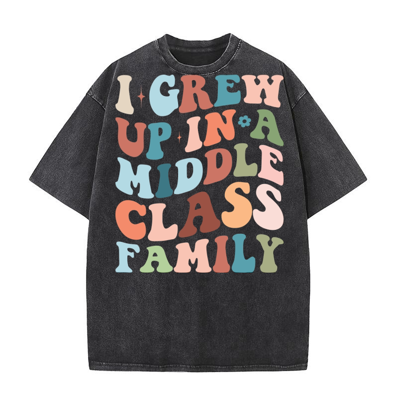 I Grew Up in a Middle Class Family Washed T-Shirt