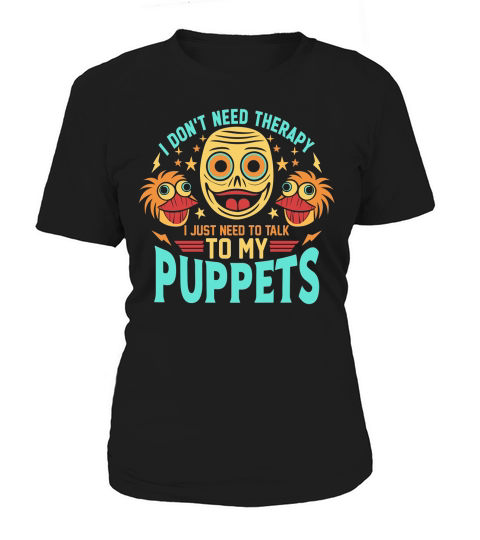 I dont need therapy i just need to talk to my puppets 04 Women's T-Shirt