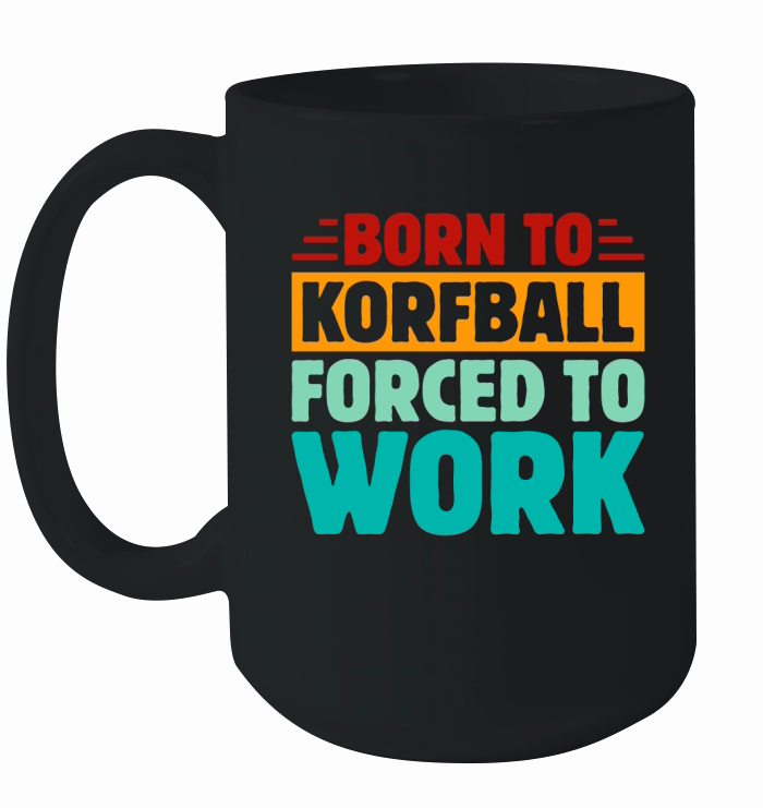 Born To Korfball Forced To Work Ceramic Mug