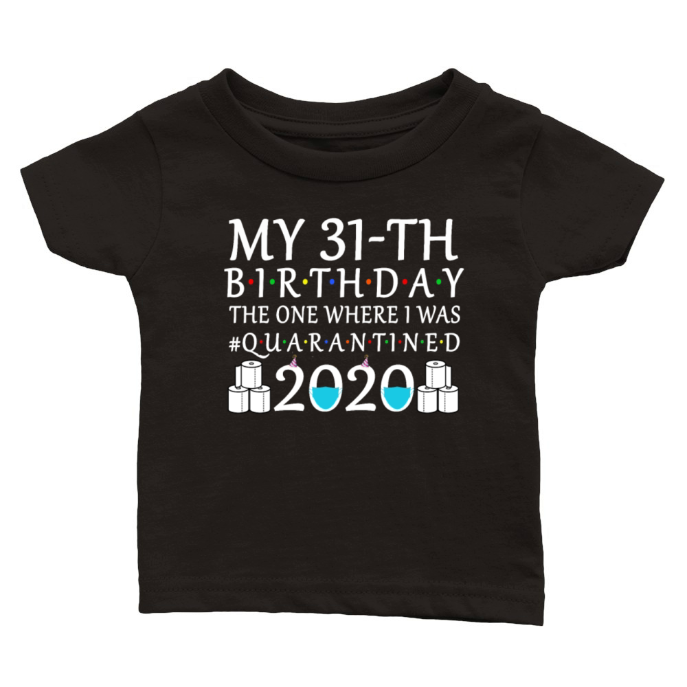 My 31th Birthday The One Where I Was Quarantined Classic Baby Crewneck T-shirt