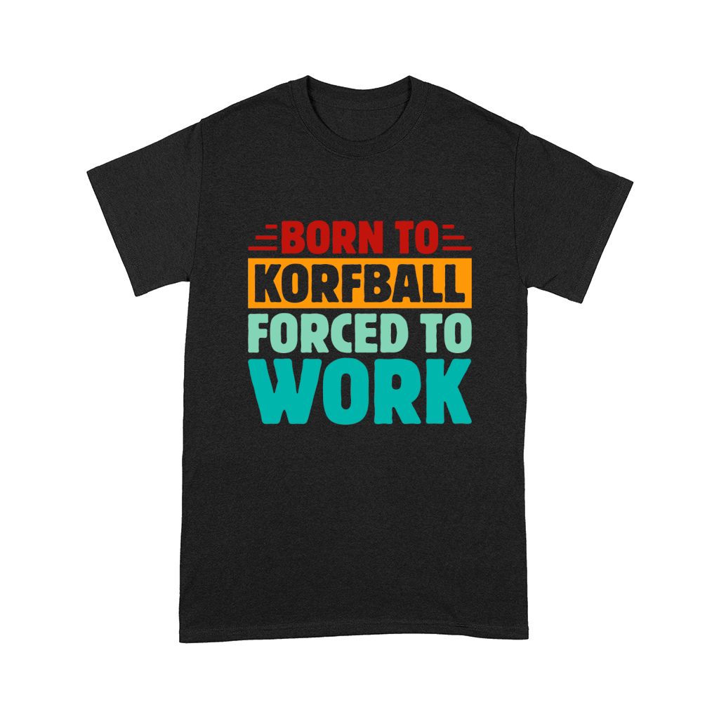 Born To Korfball Forced To Work Comfort T-shirt