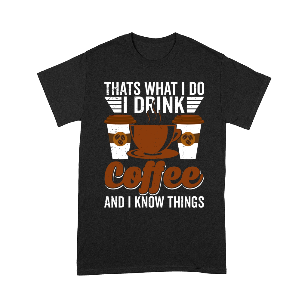 Thats What I Do I drink Coffee and I know things Comfort T-shirt