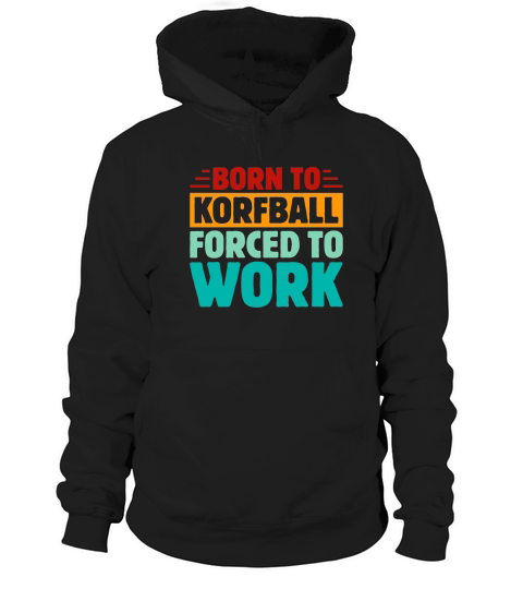 Born To Korfball Forced To Work Hoodie Unisex
