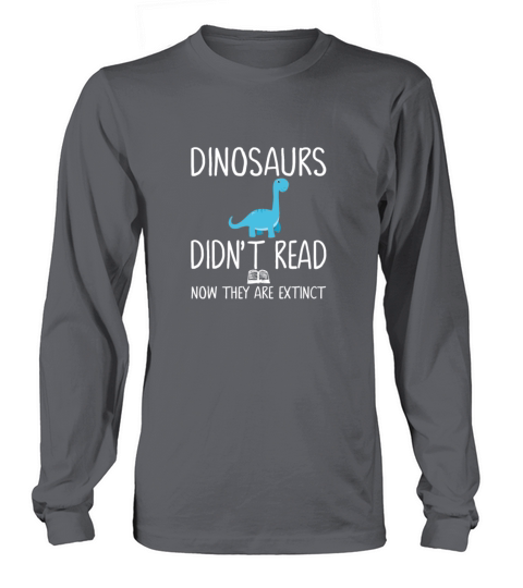 Dinosaurs Didnt Read Now They Are Extinct Teacher Long sleeved Unisex