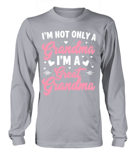 Im not only a grandma im a great grandma Long sleeved Unisex