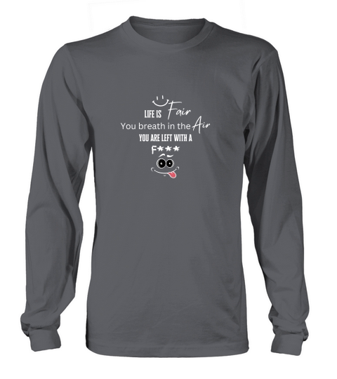 Life is fair you breath in the air you are left with a 02 Long sleeved Unisex