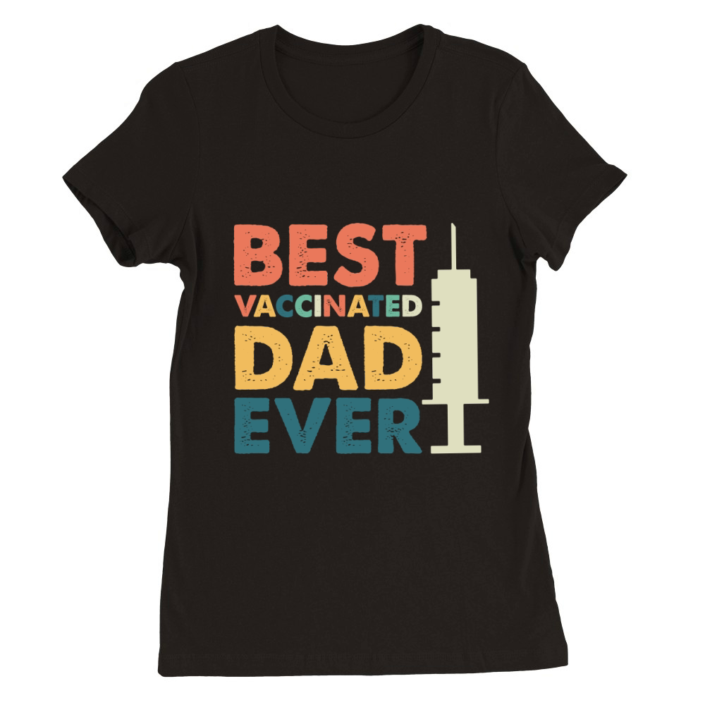 Best Vaccinated Dad Ever Premium Womens Crewneck T-shirt