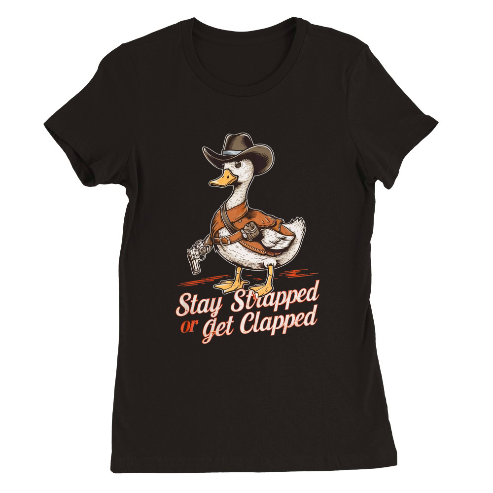 STAY STRAPPED OR GET CLAPPED 4 Premium Womens Crewneck T-shirt