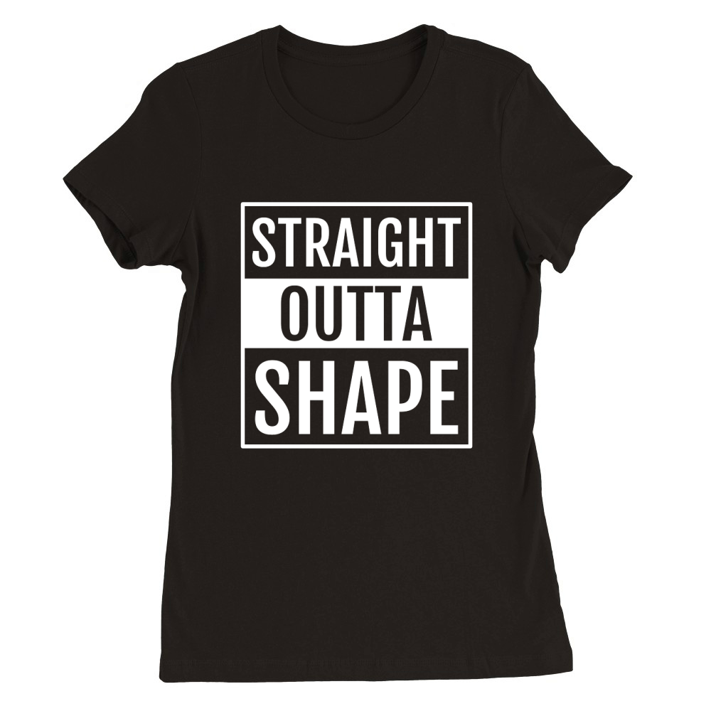 Straight Outta Shape Premium Womens Crewneck T-shirt