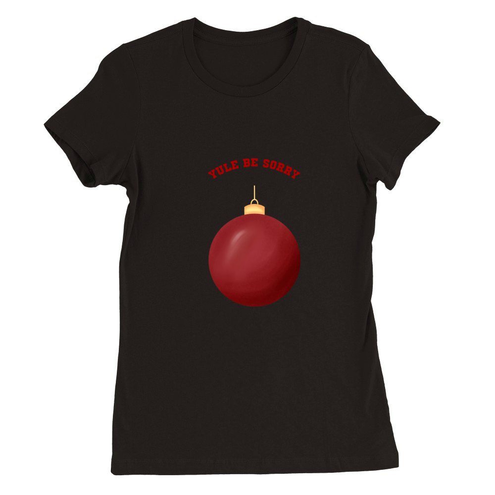 Yule Be Sorry Red Christmas Ornament Ball Premium Womens Crewneck T-shirt