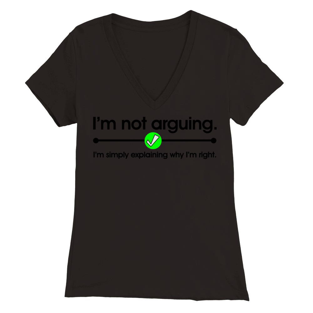 Im Not Arguing Premium Womens V-Neck T-shirt