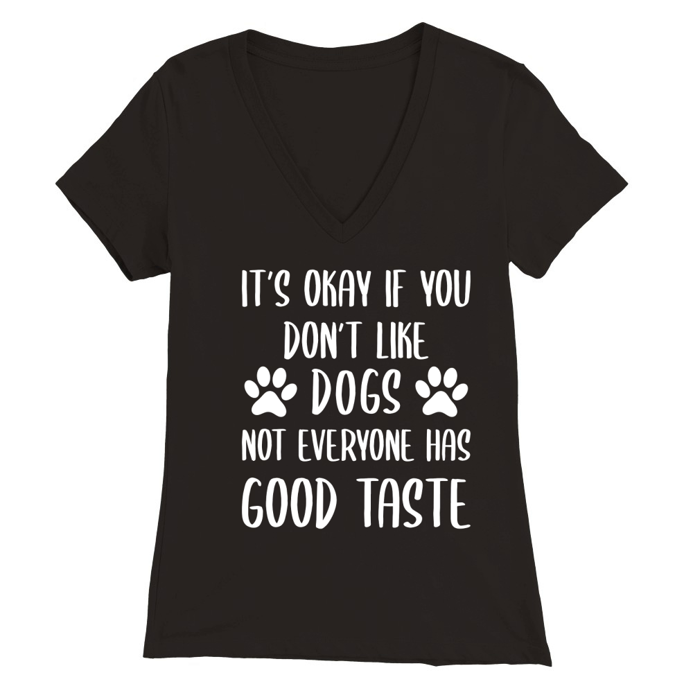 Its Okay If You Dont Like Dogs Not Everyone Has Good Taste Premium Womens V-Neck T-shirt