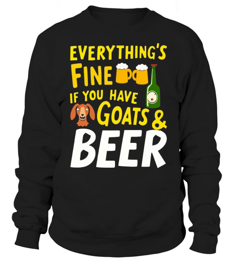 Everythings fine if you have goart & beer Sweatshirt Unisex