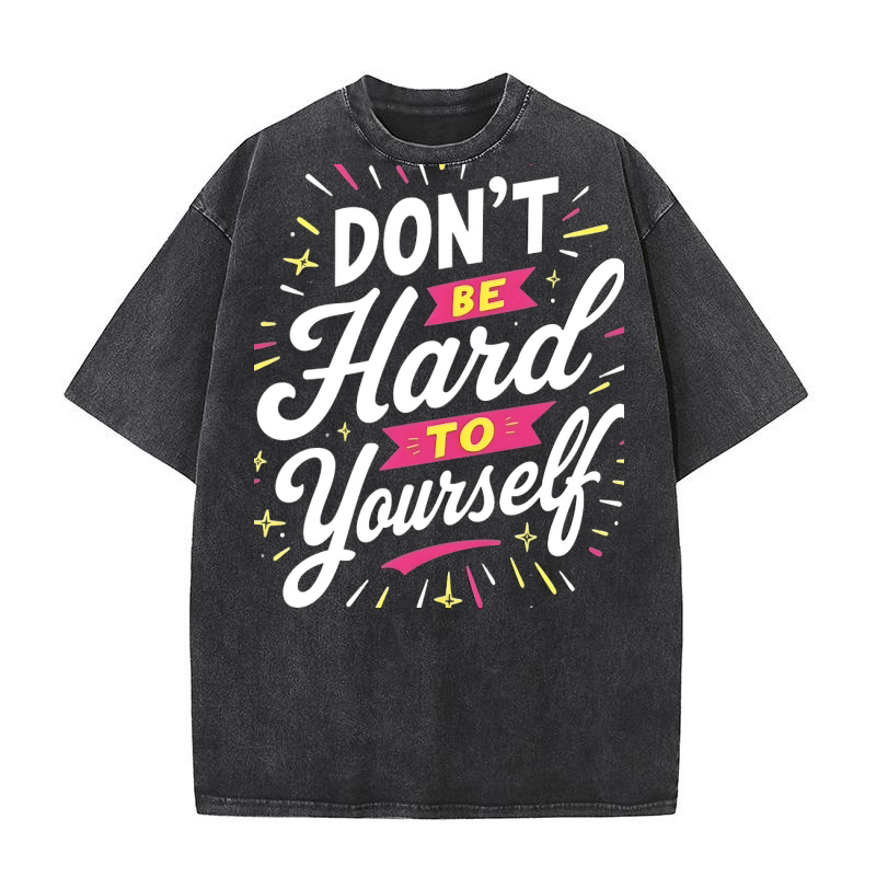 Dont be hard to yourself Washed T-Shirt