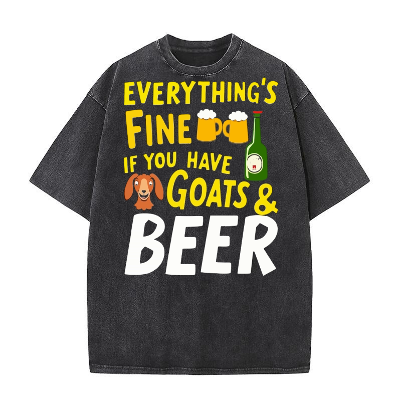 Everythings fine if you have goart & beer Washed T-Shirt