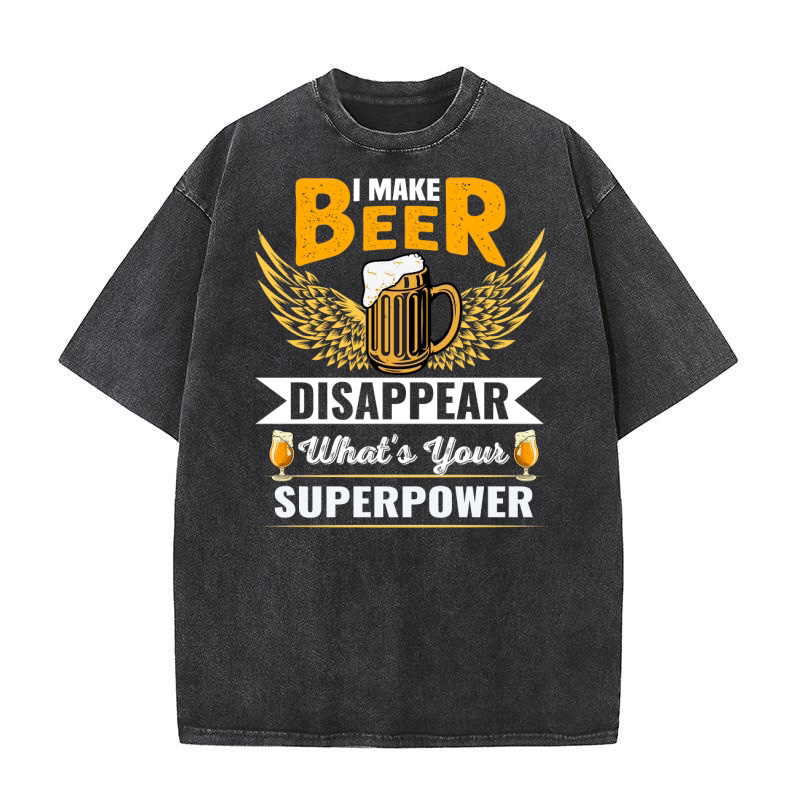 I Make Beer Disappear Whats Your Superpower 02 Washed T-Shirt