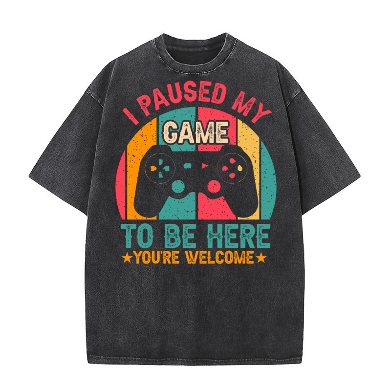 I Paused My Game To Be Here Youre Welcome Retro Gamer Gift Washed T-Shirt
