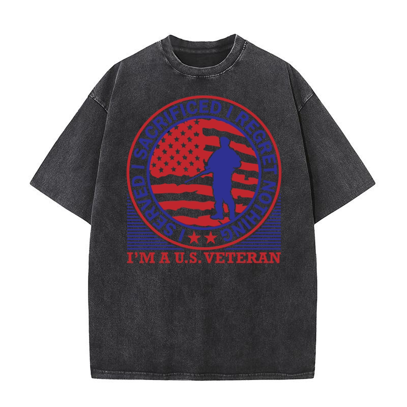 I Served I Sacrificed I Regret Nothing Im A U.S. Veteran Washed T-Shirt