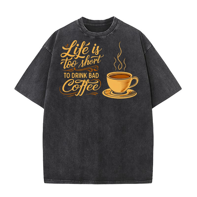 Life is Too Short To Drink Bad Coffee 3 Washed T-Shirt