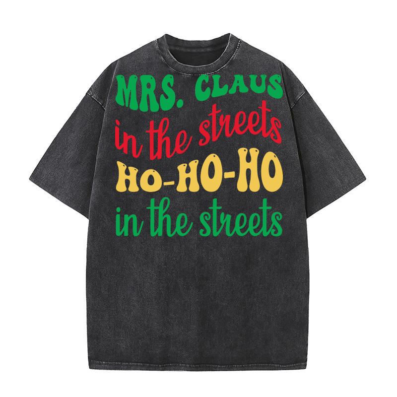 mrs. claus in the streets ho ho ho in the sheets Washed T-Shirt