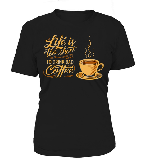 Life is Too Short To Drink Bad Coffee 3 Women's T-Shirt