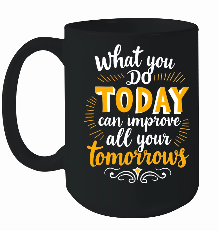 What you do today can imoreve all your tomorrows Ceramic Mug