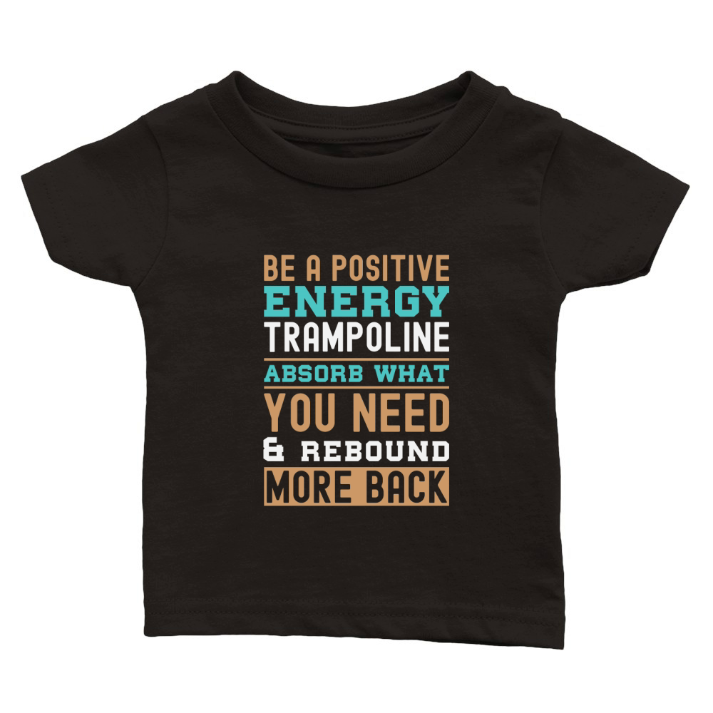 Be A Positive Energy Trampoline Absorb What You Need And Rebound More Back Classic Baby Crewneck T-shirt