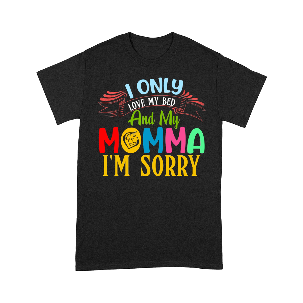 mother day I Only Love My Bed And My Momma I’m Sorry Comfort T-shirt
