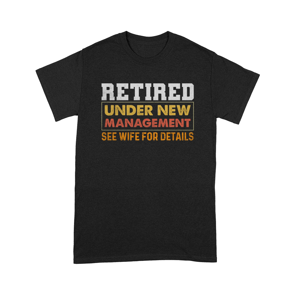 Retired Under New Management See Wife For Details Comfort T-shirt