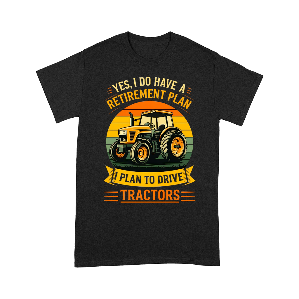 Yes I Do have A Retirement Plan I Plan To Drive Tractors Comfort T-shirt