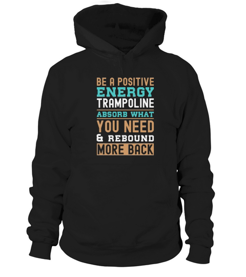 Be A Positive Energy Trampoline Absorb What You Need And Rebound More Back Hoodie Unisex