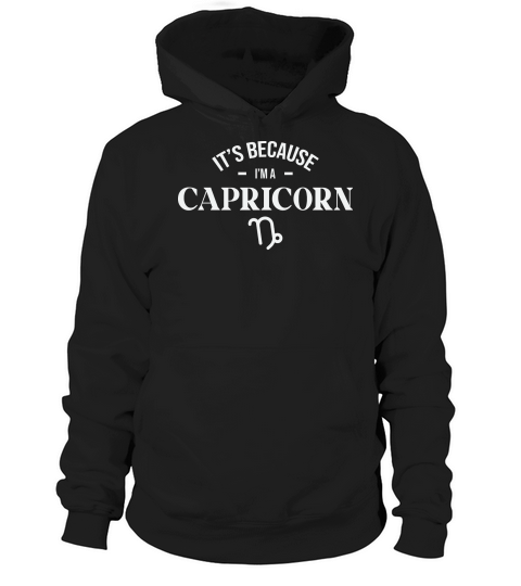 Its Because im a Capricorn Hoodie Unisex