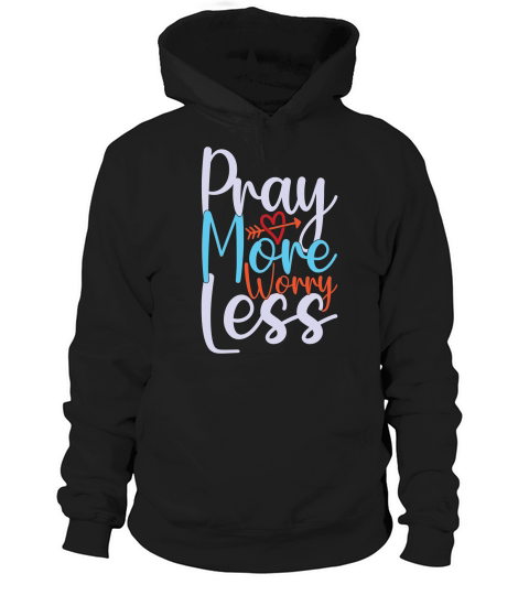 Pray More Worry Less Hoodie Unisex