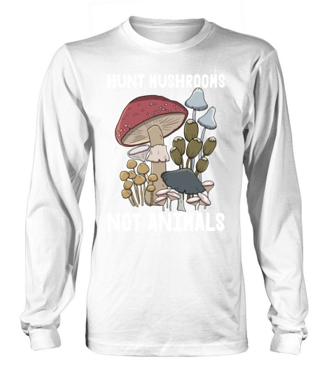 Hunt Mushrooms Not Animals Long sleeved Unisex