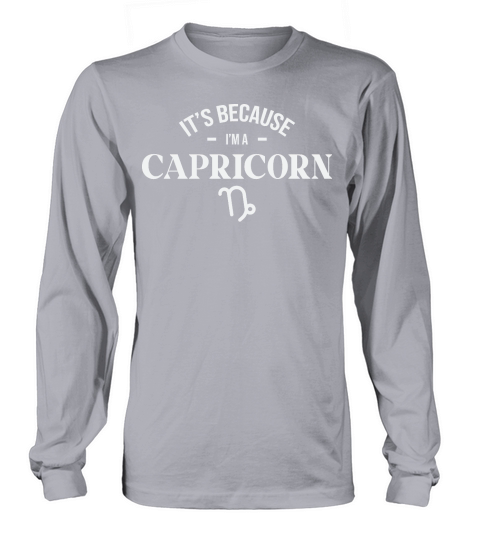 Its Because im a Capricorn Long sleeved Unisex