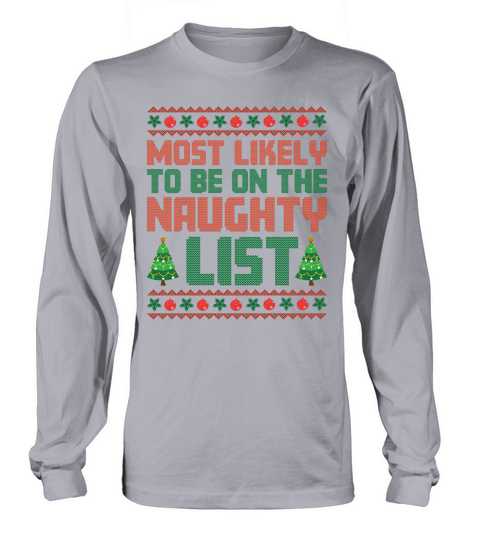 Most Likely to Be On The Naughty List Christmas Long sleeved Unisex