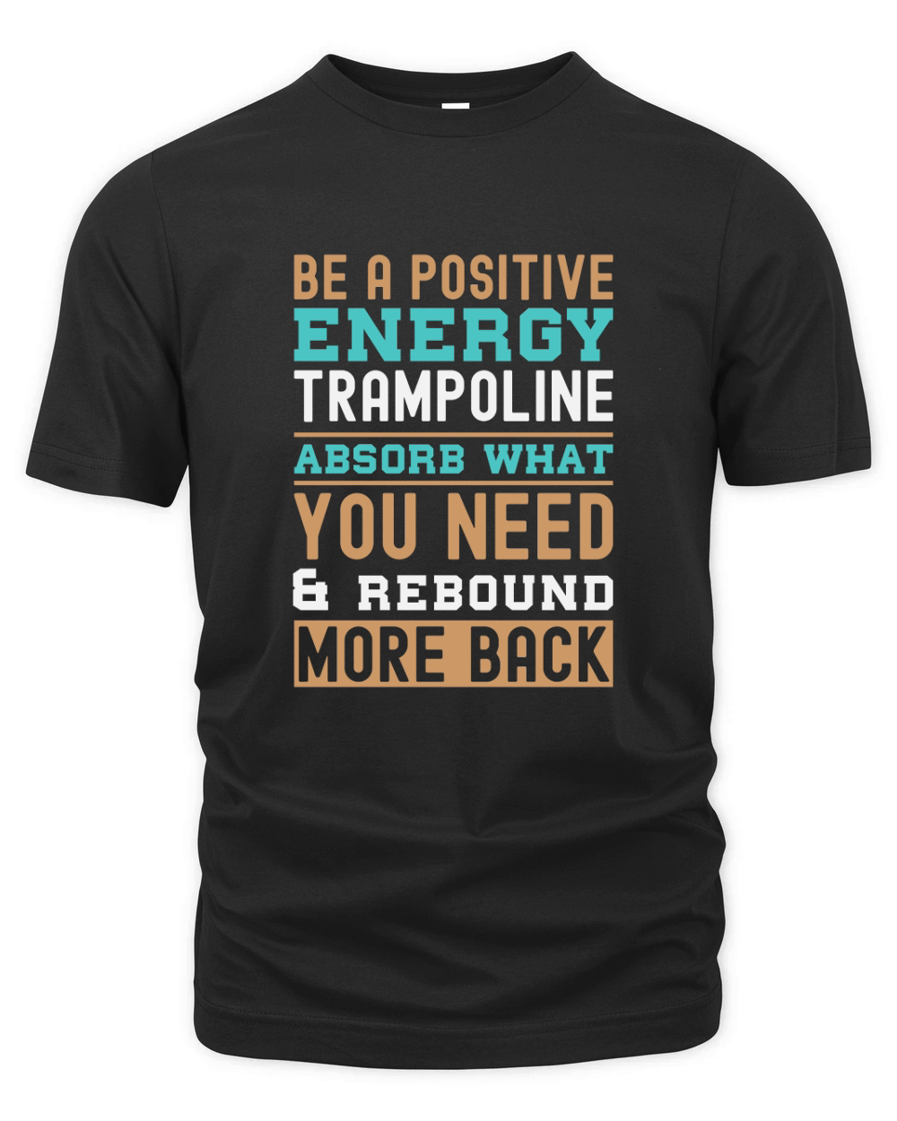 Be A Positive Energy Trampoline Absorb What You Need And Rebound More Back Organic Unisex T-shirt