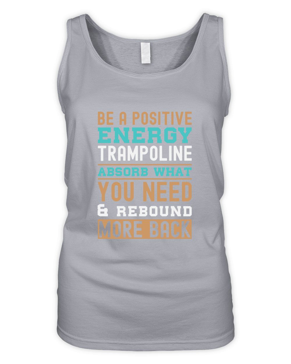 Be A Positive Energy Trampoline Absorb What You Need And Rebound More Back Organic Women's Tank Top