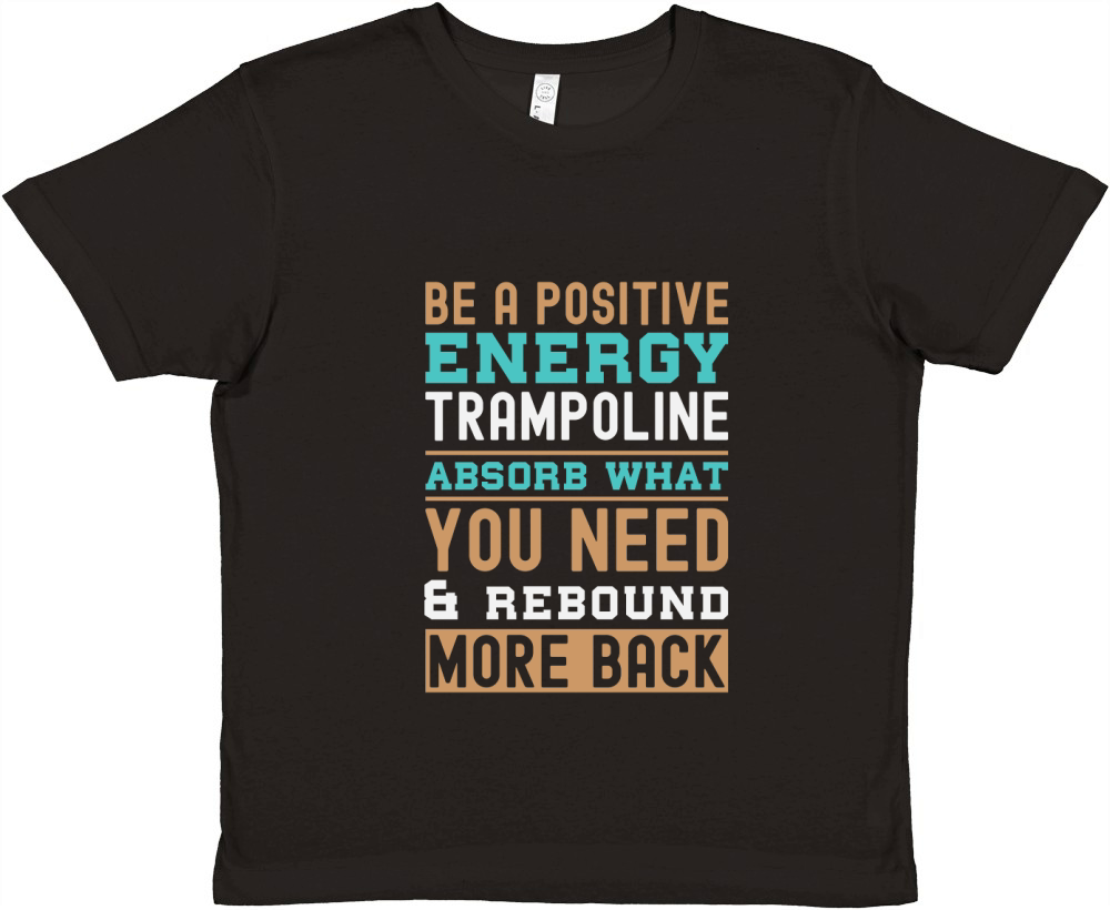 Be A Positive Energy Trampoline Absorb What You Need And Rebound More Back Premium Kids Crewneck T-shirt