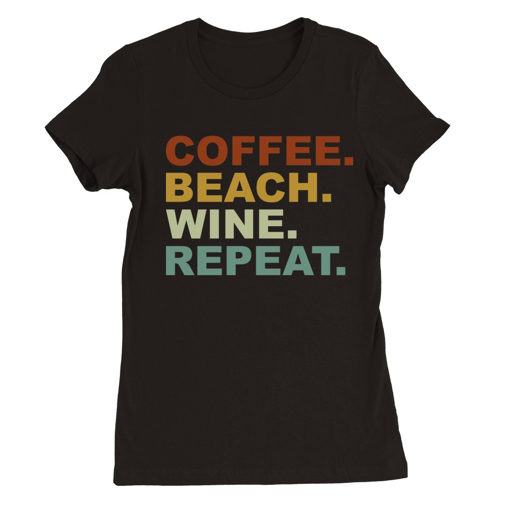 Coffee Beach Wine Repeat Premium Womens Crewneck T-shirt