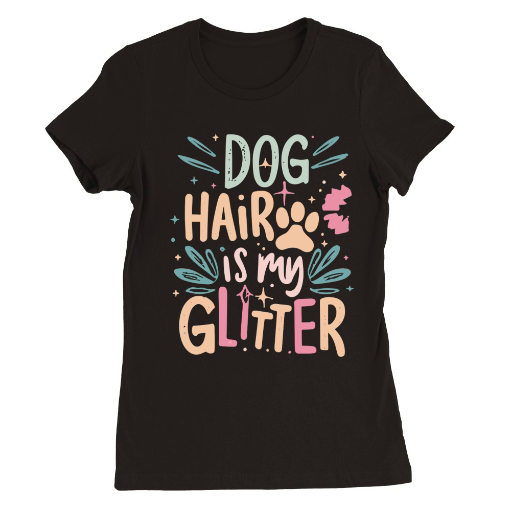 Dog hair Is my glitter Premium Womens Crewneck T-shirt